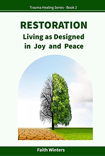 Restoration: Living as Designed, in Joy and Peace (Trauma Healing Series Book 2)