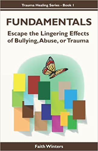 FUNDAMENTALS: Escape the lingering effects of bullying, abuse or trauma (Trauma Healing Series)